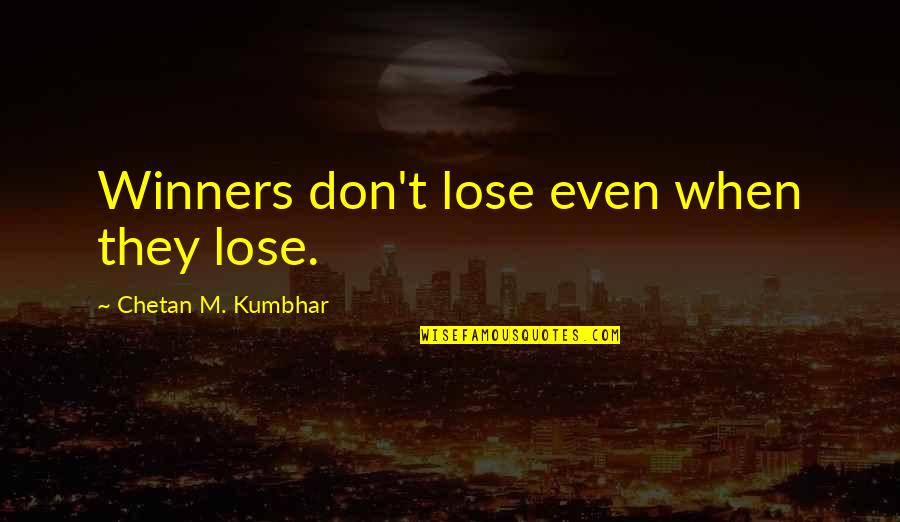 Humorists Quotes By Chetan M. Kumbhar: Winners don't lose even when they lose.
