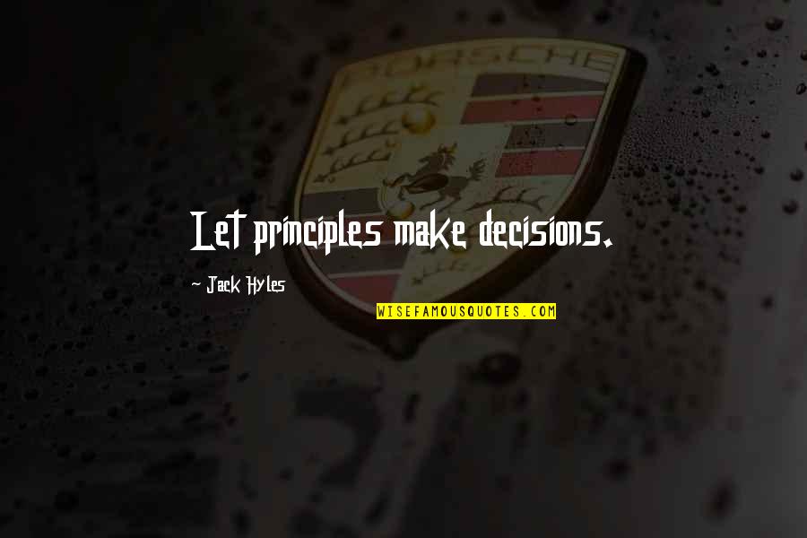 Humorists Quotes By Jack Hyles: Let principles make decisions.
