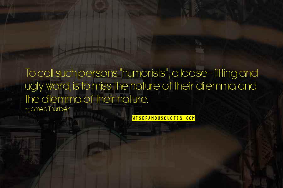 Humorists Quotes By James Thurber: To call such persons "humorists", a loose-fitting and