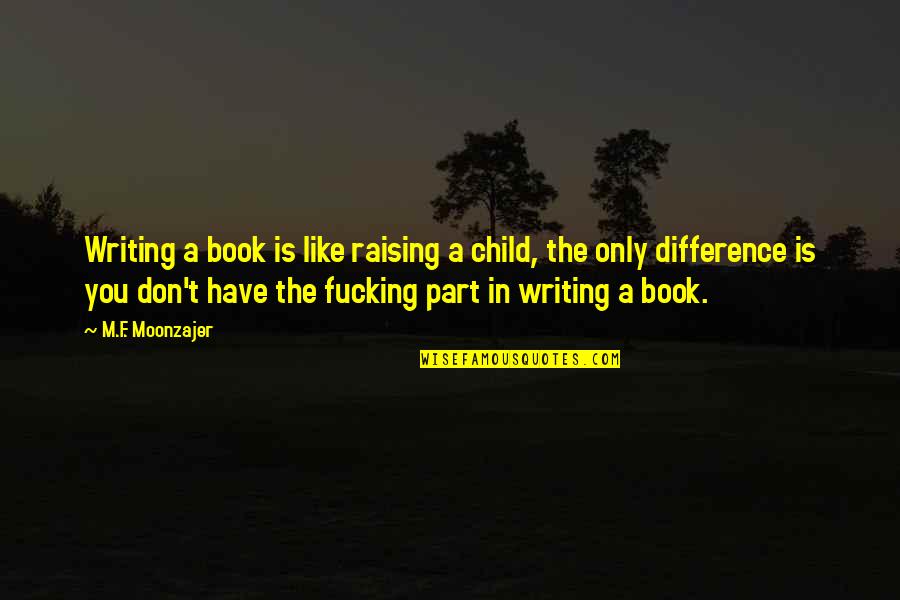 Humorists Quotes By M.F. Moonzajer: Writing a book is like raising a child,