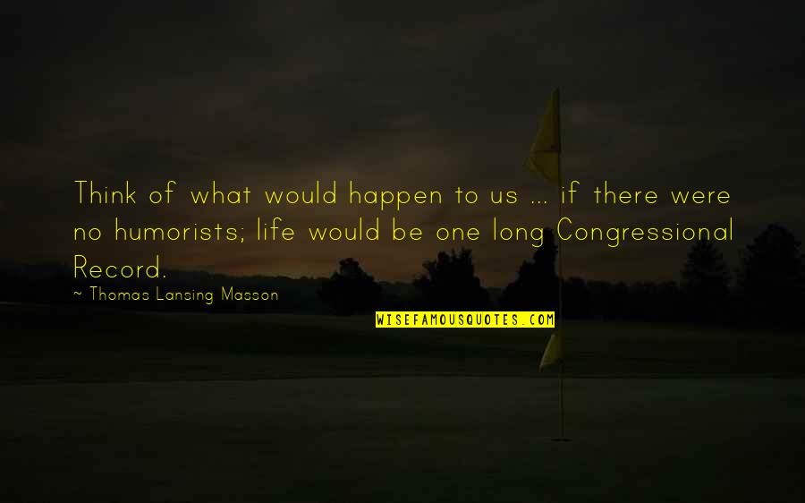 Humorists Quotes By Thomas Lansing Masson: Think of what would happen to us ...