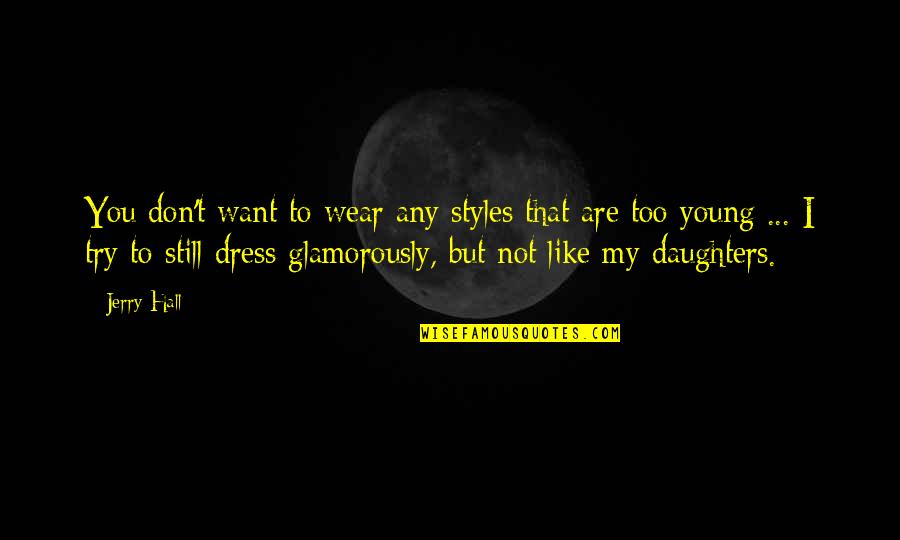 Humorless Cancel Quotes By Jerry Hall: You don't want to wear any styles that