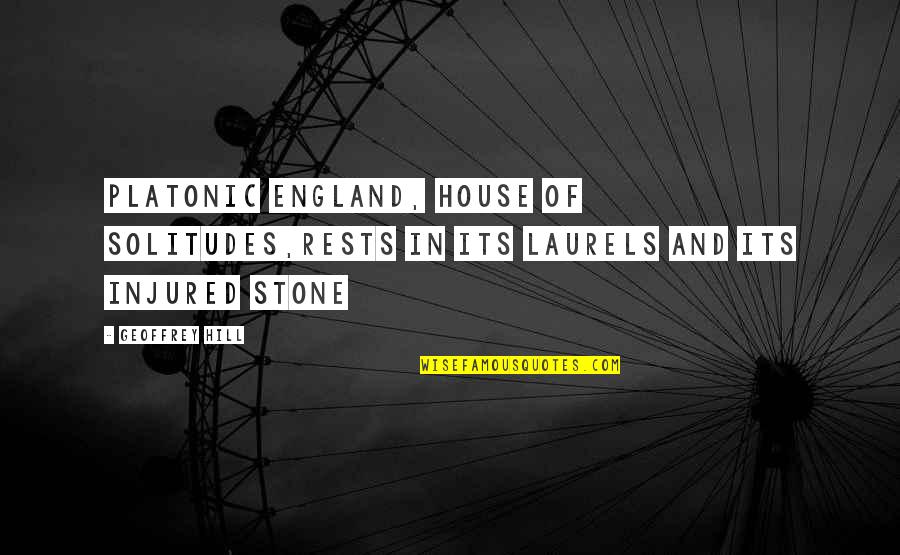 Humorless Synonym Quotes By Geoffrey Hill: Platonic England, house of solitudes,rests in its laurels