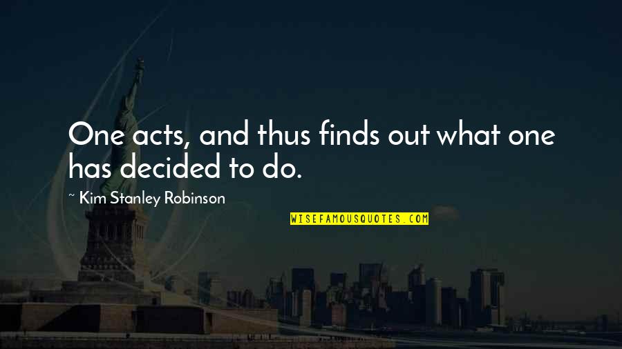 Humorless Synonym Quotes By Kim Stanley Robinson: One acts, and thus finds out what one Humorless Synonym Quotes By Kim Stanley Robinson: One acts, and thus finds out what one