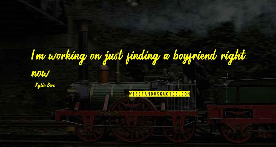 Humorless Synonym Quotes By Kylie Bax: I'm working on just finding a boyfriend right