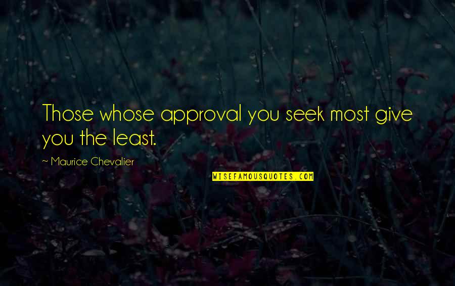 Humorlessly Quotes By Maurice Chevalier: Those whose approval you seek most give you