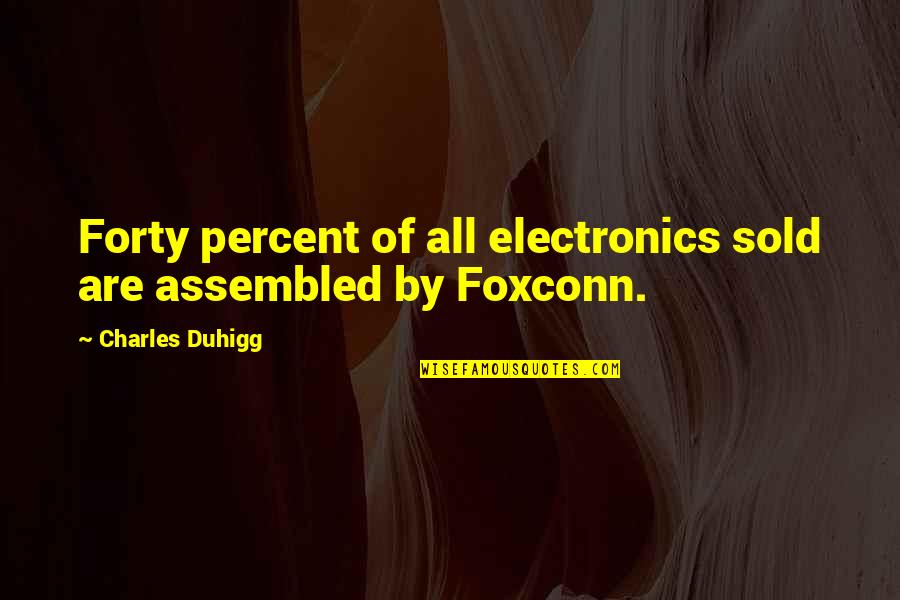 Humoros Quotes By Charles Duhigg: Forty percent of all electronics sold are assembled
