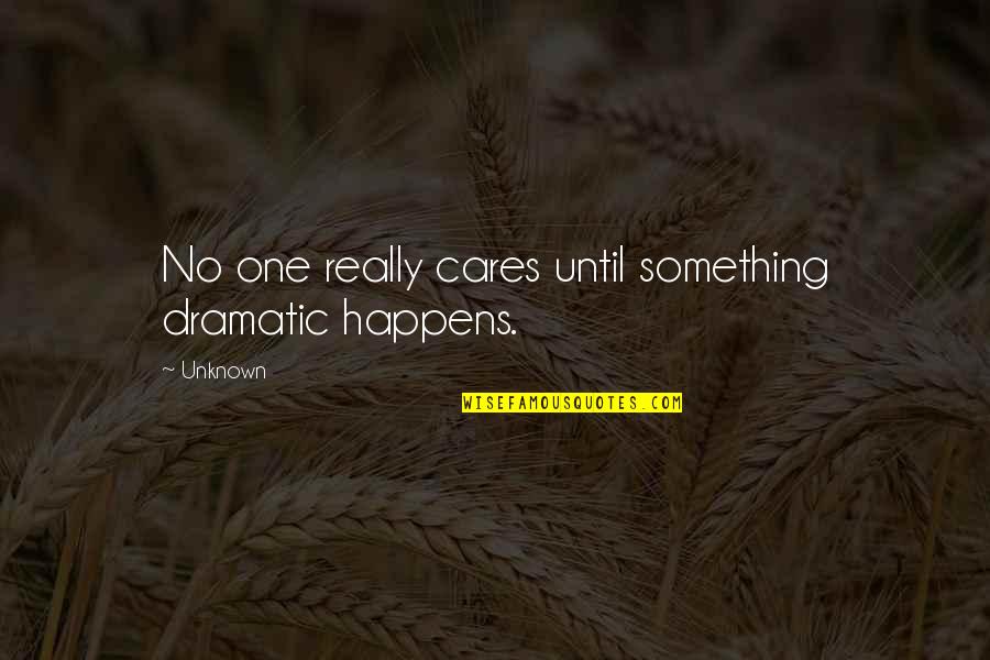 Humoros Quotes By Unknown: No one really cares until something dramatic happens.