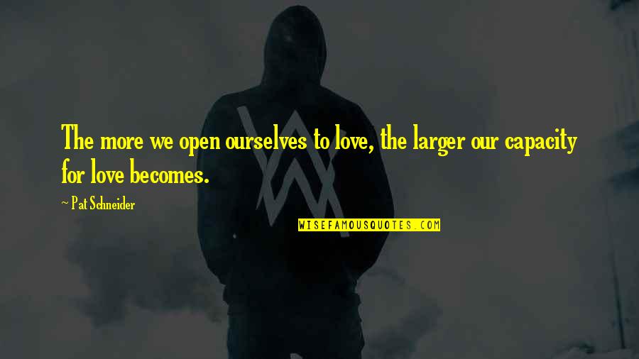 Humorous Bankers Quotes By Pat Schneider: The more we open ourselves to love, the