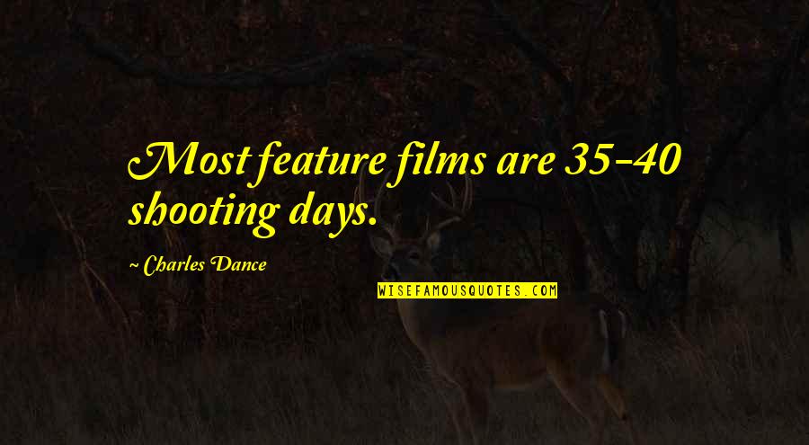 Humorous Banking Quotes By Charles Dance: Most feature films are 35-40 shooting days. Humorous Banking Quotes By Charles Dance: Most feature films are 35-40 shooting days.