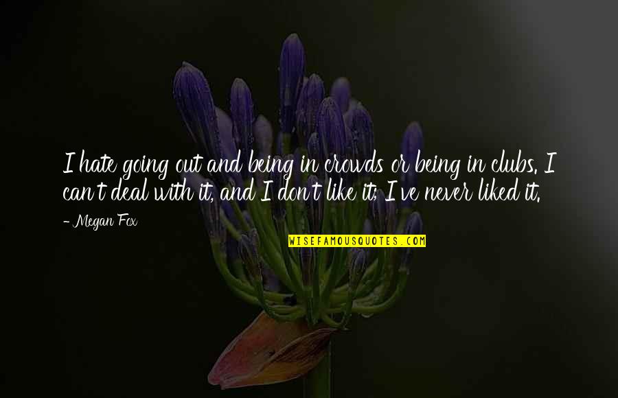 Humorous Banking Quotes By Megan Fox: I hate going out and being in crowds Humorous Banking Quotes By Megan Fox: I hate going out and being in crowds