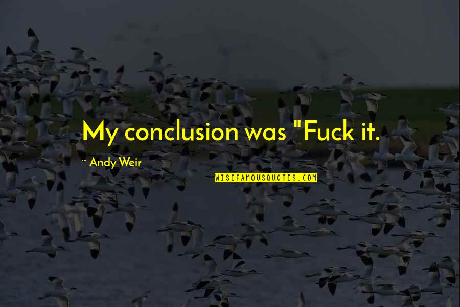 Humorous Beer Quotes By Andy Weir: My conclusion was "Fuck it. Humorous Beer Quotes By Andy Weir: My conclusion was "Fuck it.