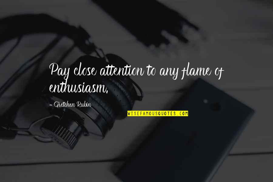 Humorous Bio Quotes By Gretchen Rubin: Pay close attention to any flame of enthusiasm. Humorous Bio Quotes By Gretchen Rubin: Pay close attention to any flame of enthusiasm.
