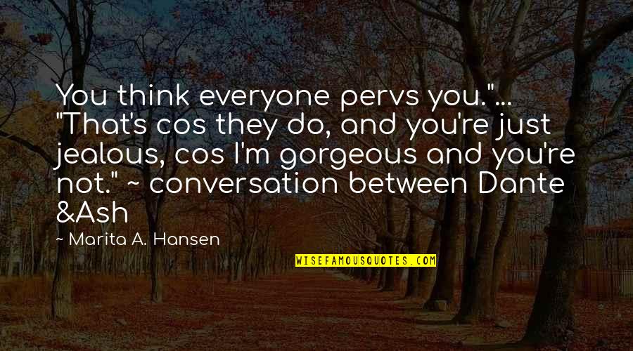 Humorous Conversation Quotes By Marita A. Hansen: You think everyone pervs you."... "That's cos they