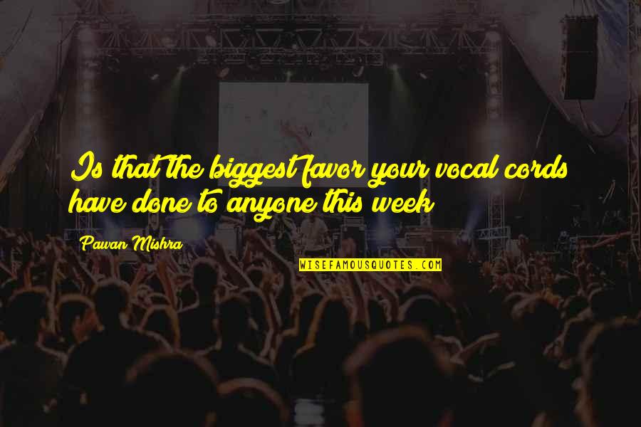 Humorous Conversation Quotes By Pawan Mishra: Is that the biggest favor your vocal cords