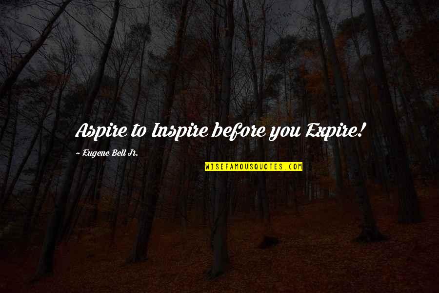 Humorous Debates Quotes By Eugene Bell Jr.: Aspire to Inspire before you Expire!