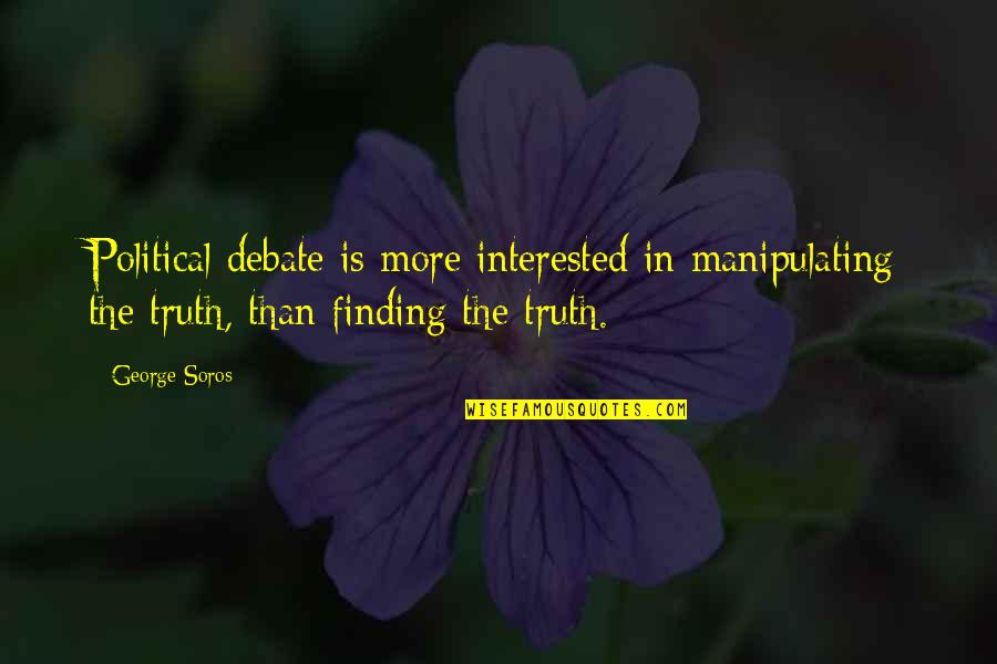 Humorous Debates Quotes By George Soros: Political debate is more interested in manipulating the
