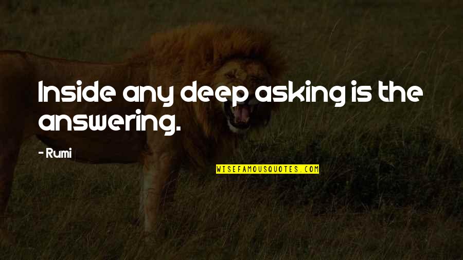 Humorous Epitaphs Tombstone Quotes By Rumi: Inside any deep asking is the answering.