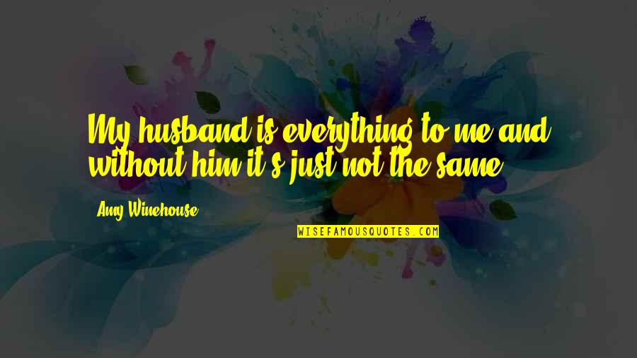 Humorous Evaluation Quotes By Amy Winehouse: My husband is everything to me and without