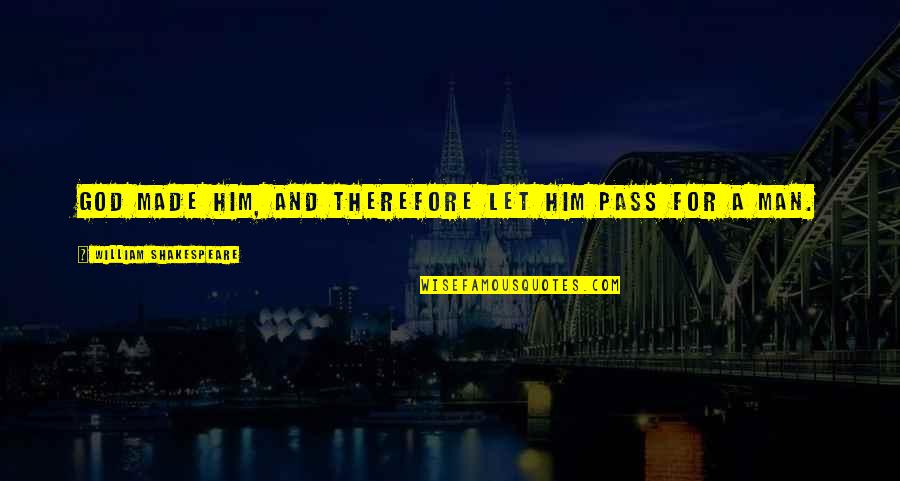 Humorous God Quotes By William Shakespeare: God made him, and therefore let him pass Humorous God Quotes By William Shakespeare: God made him, and therefore let him pass