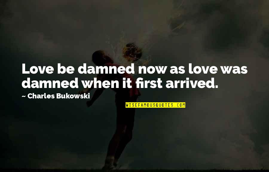 Humorous Goth Quotes By Charles Bukowski: Love be damned now as love was damned