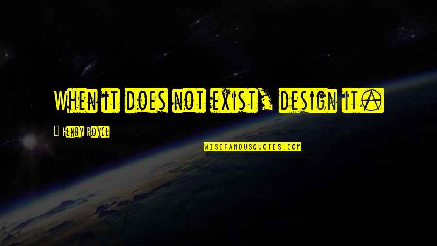 Humorous Happy Valentines Day Quotes By Henry Royce: When it does not exist, design it. Humorous Happy Valentines Day Quotes By Henry Royce: When it does not exist, design it.