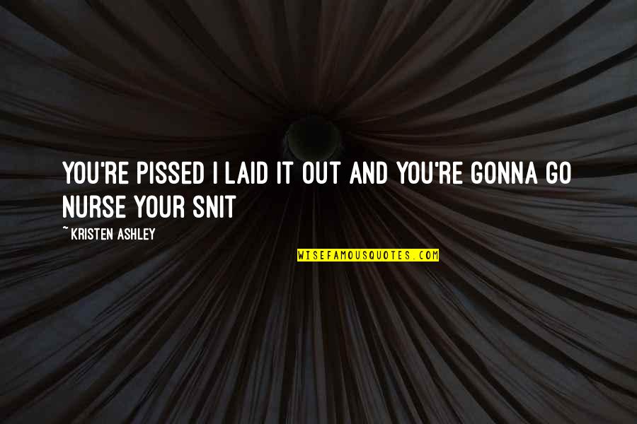 Humorous Humor Sarcasm Quotes By Kristen Ashley: You're pissed I laid it out and you're