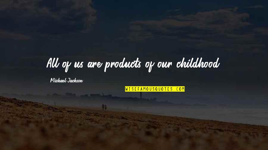 Humorous Inspiring Quotes By Michael Jackson: All of us are products of our childhood.