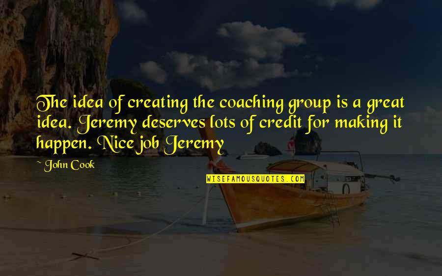 Humorous Labor Day Quotes By John Cook: The idea of creating the coaching group is Humorous Labor Day Quotes By John Cook: The idea of creating the coaching group is