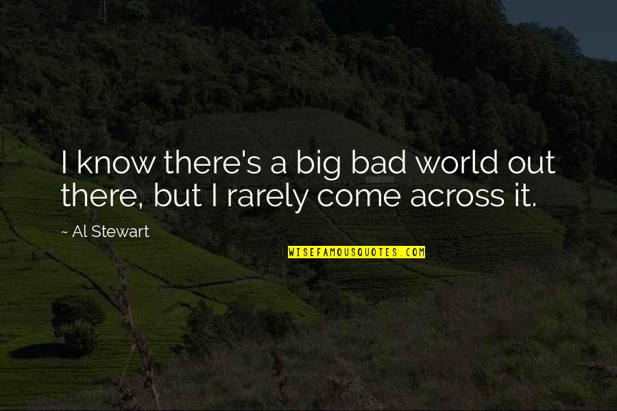 Humorous Life Lesson Quotes By Al Stewart: I know there's a big bad world out