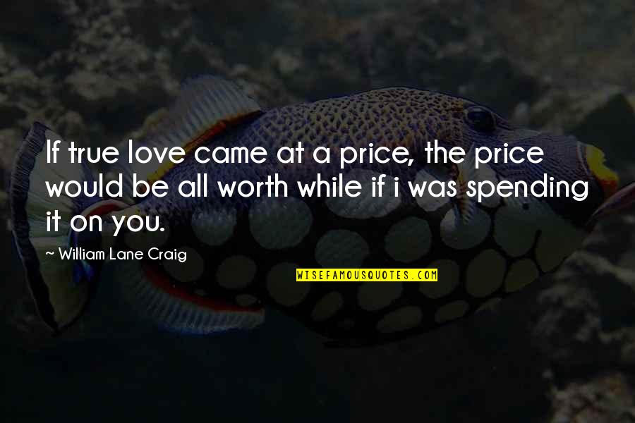 Humorous Life Lesson Quotes By William Lane Craig: If true love came at a price, the