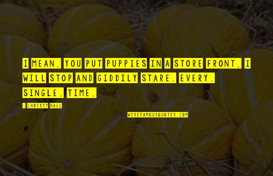 Humorous Life Quotes By Christy Hall: I mean. You put puppies in a store
