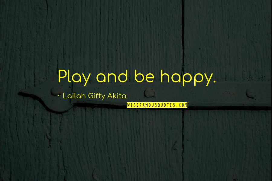 Humorous Life Quotes By Lailah Gifty Akita: Play and be happy.