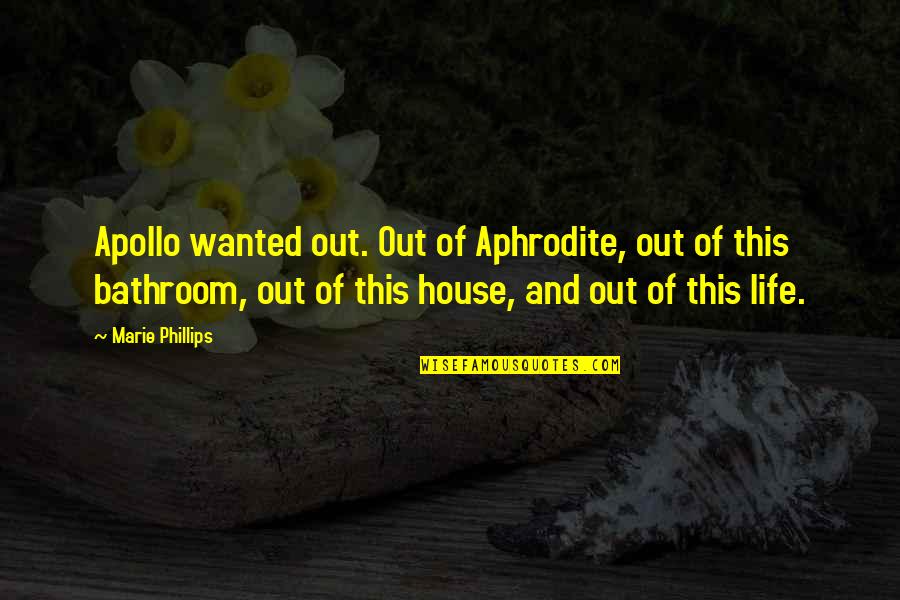 Humorous Life Quotes By Marie Phillips: Apollo wanted out. Out of Aphrodite, out of