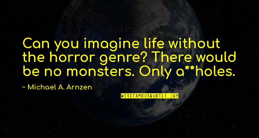 Humorous Life Quotes By Michael A. Arnzen: Can you imagine life without the horror genre?