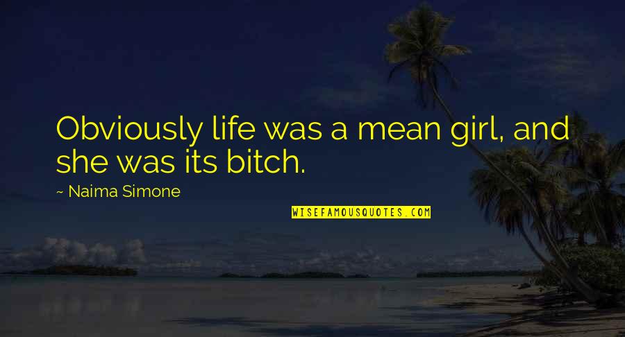 Humorous Life Quotes By Naima Simone: Obviously life was a mean girl, and she