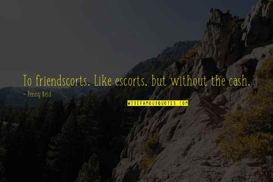 Humorous Lion Quotes By Penny Reid: To friendscorts. Like escorts, but without the cash. Humorous Lion Quotes By Penny Reid: To friendscorts. Like escorts, but without the cash.