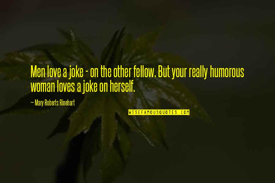 Humorous Love Quotes By Mary Roberts Rinehart: Men love a joke - on the other