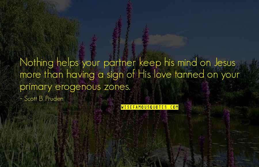 Humorous Love Quotes By Scott B. Pruden: Nothing helps your partner keep his mind on