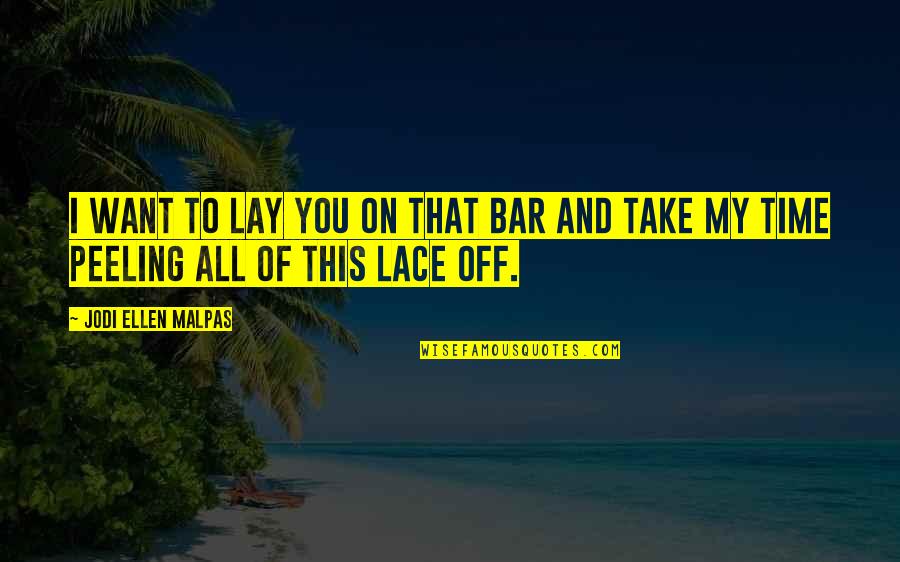 Humorous Motoring Quotes By Jodi Ellen Malpas: I want to lay you on that bar