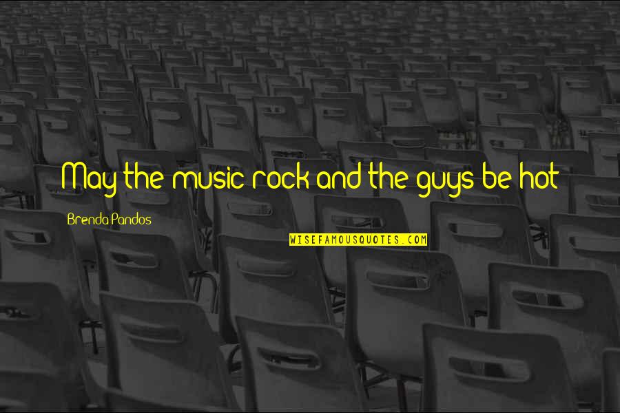 Humorous Music Quotes By Brenda Pandos: May the music rock and the guys be