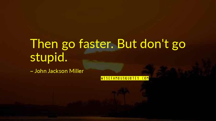 Humorous Oxymoron Quotes By John Jackson Miller: Then go faster. But don't go stupid.