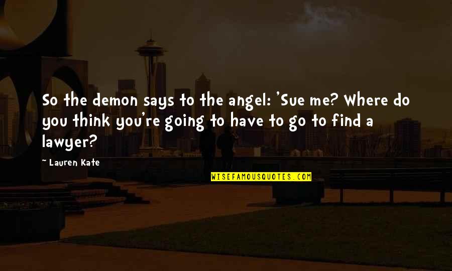 Humorous Oxymoron Quotes By Lauren Kate: So the demon says to the angel: 'Sue Humorous Oxymoron Quotes By Lauren Kate: So the demon says to the angel: 'Sue
