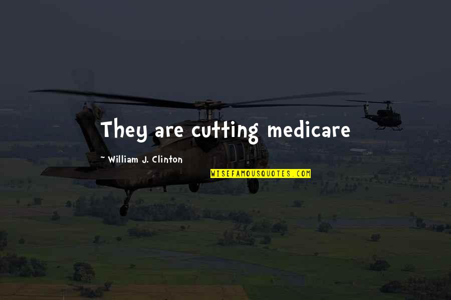 Humorous Oxymoron Quotes By William J. Clinton: They are cutting medicare Humorous Oxymoron Quotes By William J. Clinton: They are cutting medicare