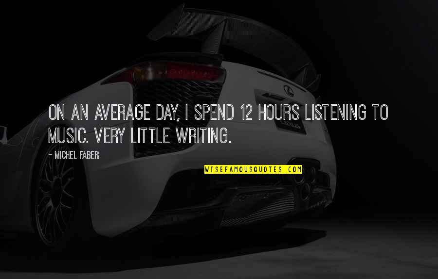 Humorous Payroll Quotes By Michel Faber: On an average day, I spend 12 hours
