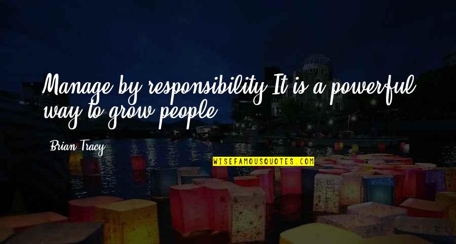 Humorous People Quotes By Brian Tracy: Manage by responsibility.It is a powerful way to