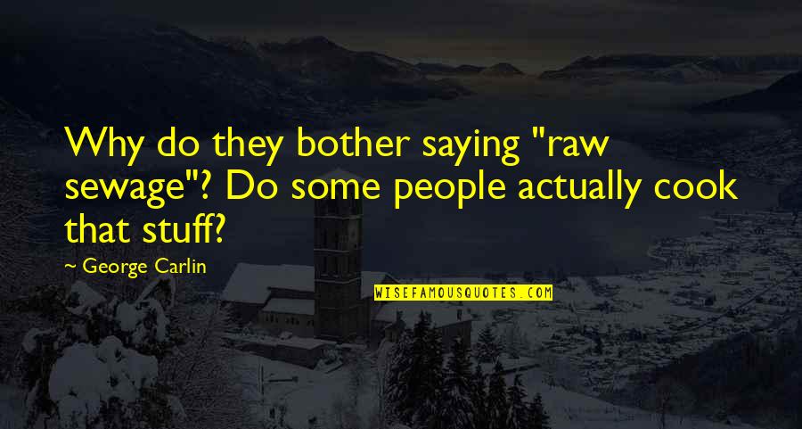 Humorous People Quotes By George Carlin: Why do they bother saying "raw sewage"? Do