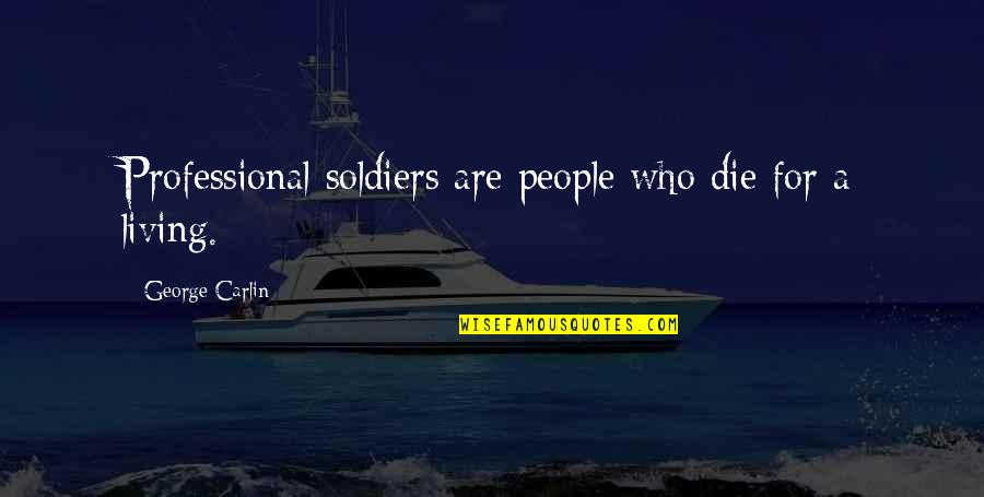 Humorous People Quotes By George Carlin: Professional soldiers are people who die for a