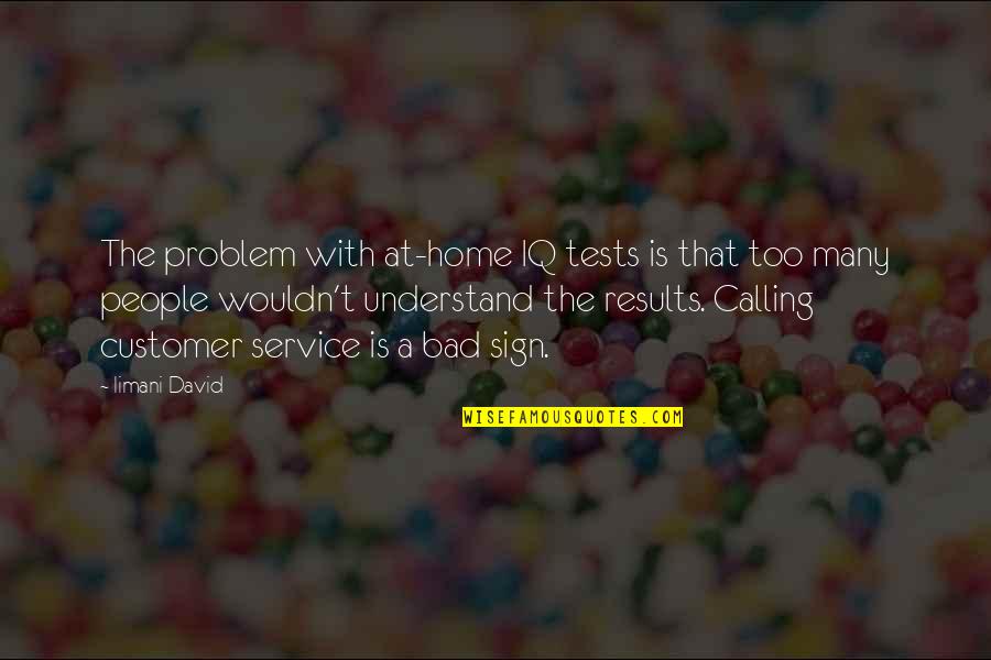 Humorous People Quotes By Iimani David: The problem with at-home IQ tests is that