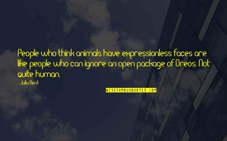 Humorous People Quotes By Julia Kent: People who think animals have expressionless faces are